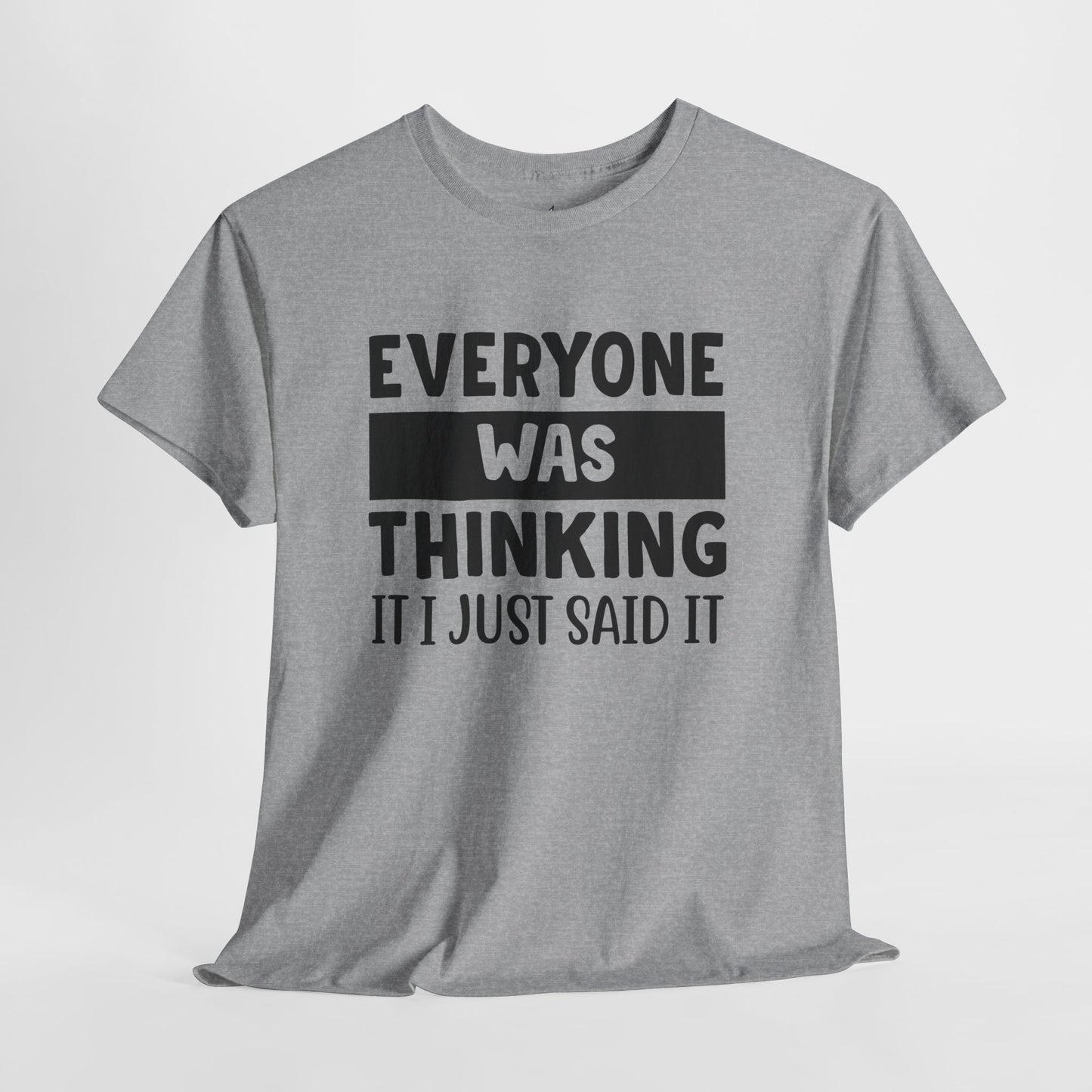 Everyone Was Thinking It Just Said It T-Shirt | Funny Quote Tee